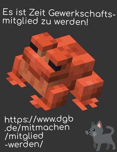 Es ist Zeit Gewerkschafts-
mitglied zu werden!

*Minecraft Frosch*

https://www.dgb.de/mitmachen/mitglied-werden/