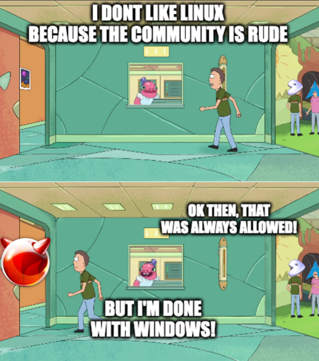 Scene from Rick and Morty meme template: "I dont like linux because the community is rude" walks away from Arch and Gentoo "Ok then, that was always allowed!" "But i'm done with windows!" towards Freebsd on door out.