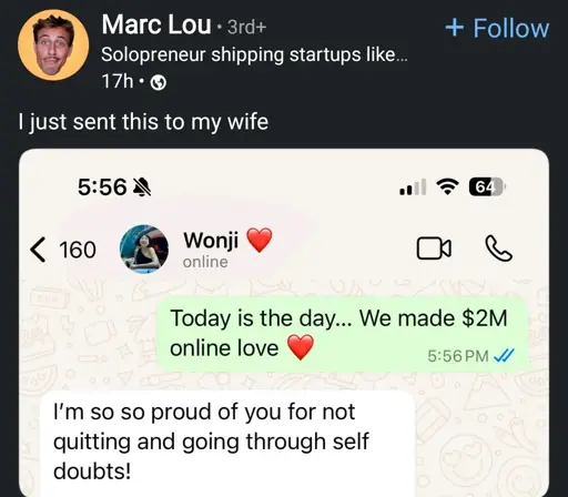 i just sent this to my wife

OP: Today is the day... we made $2M online love ❤️

Wife: I'm so proud of you form not quitting and going through self doubts!