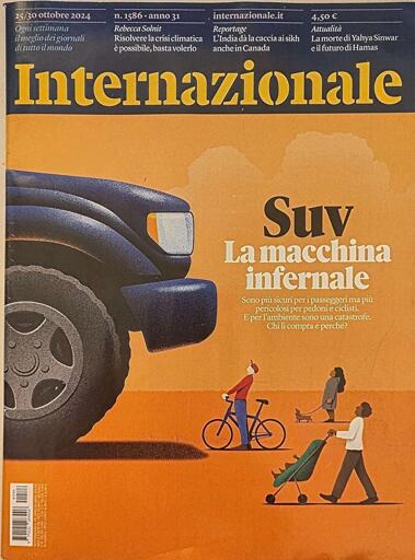 Copertina di internazionale di queata settimana n 1586

L'immagine: la parte frontale di un suv vista lateralmente sovrasts 3 persone che in proporzione sono alte meno di metà della ruota. Una è in bici, una porta un passeggino e l'ultima porta un cagnolino al guinzaglio.

Il titolo do copertina: 
" Suv
La macchina infernale
Sono più sicuri per i passeggeri me più pericolosi per pedoni e ciclisti. E per l'ambiente sono una catastrofe. Chi li compra e perché? "