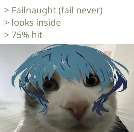 (green text) Failnaught (fail never) - looks inside - 75% hit (picture of cat with M!Byleth's hair)
