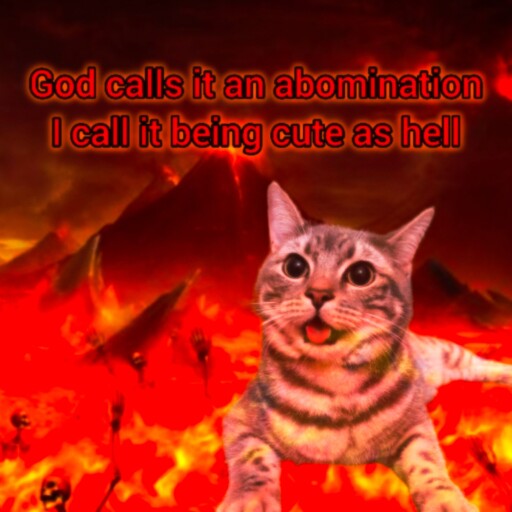 A cat with it's tongue out poorly edited into a painting of hell. Text reads "God calls it an abomination. I call it being cute as hell."