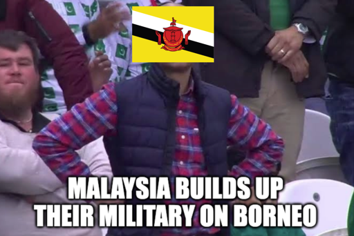Disappointed Man Brunei when "Malaysia builds up their military on Borneo"