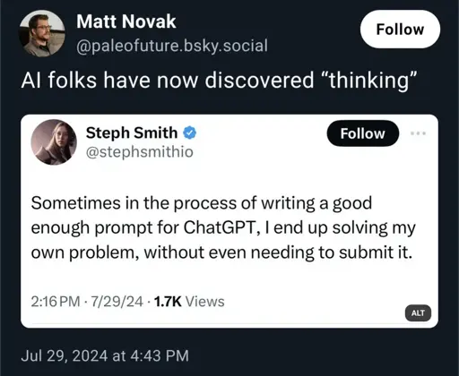 Matt Novak on Bluesky: "AI folks have now discovered 'thinking'" with a screenshot of a Tweet reading: "Sometimes in the process of writing a good enough prompt for ChatGPT, I end up solving my own problem, without even needing to submit it."