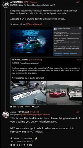 A tweet by AR12Gaming about a report that a racing video game series, Need for Speed, has been shelved by EA, according to the Speedhunters contributor Matthew Everingham. But, EA staff TGK clarified in response that it was announced to be put on hold back in February 2025 in the news article, 'End of Kaizen Review'