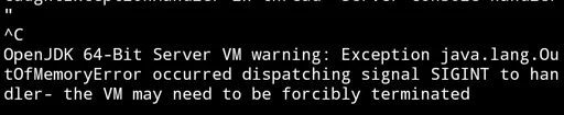 Terminal text with the following: ^C OpenJDK 64-Bit Server VM warning: Exception java.lang.OutOfMemoryError occurred dispatching signal SIGINT to handler- the VM may need to be forcibly terminated