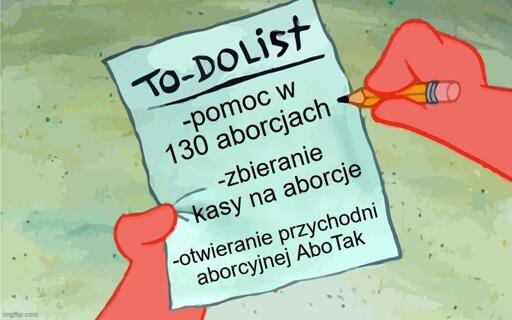 to do list
- pomoc w 130 aborcjach
- zbieranie kasy na aborcje
- otwierania przychodni aborcyjnej abotak