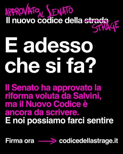 E adesso
che si fa?

Il Senato ha approvato la
riforma voluta da Salvini,
ma il Nuovo Codice è
ancora da scrivere.

E noi possiamo farci sentire

Firma ora

—> codicedellastrage.it