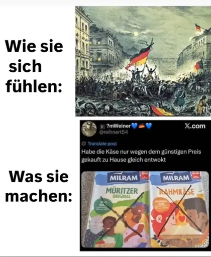 "Wie sie sich fühlen:" Zeichnung der Deutschen Revolution mit wehenden Deutschland Fahnen. "Was sie machen:" Twitter post von einem AfD Typen "Habe die Käse nur wegen dem günstigen Preis gekauft zu Hause gleich entwokt" Bild von Milram Käse mit Cover mit Menschen verschiedener Hautfarbe das durchgestrichen wurde