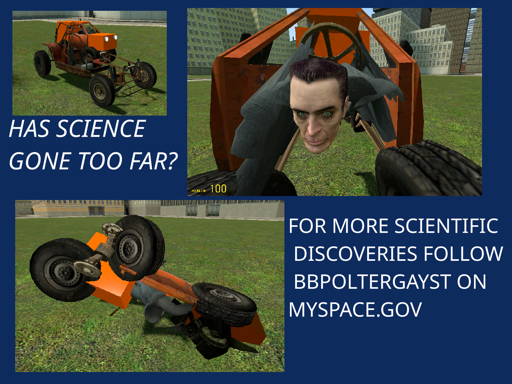 Three screenshots of G-Man who has been transformed into a car on gm_bigcity overlayed on a blue background with the text "HAS SCIENCE GONE TOO FAR? FOR MORE SCIENTIFIC DISCOVERIES FOLLOW BBPOLTERGAYST ON MYSPACE.GOV"