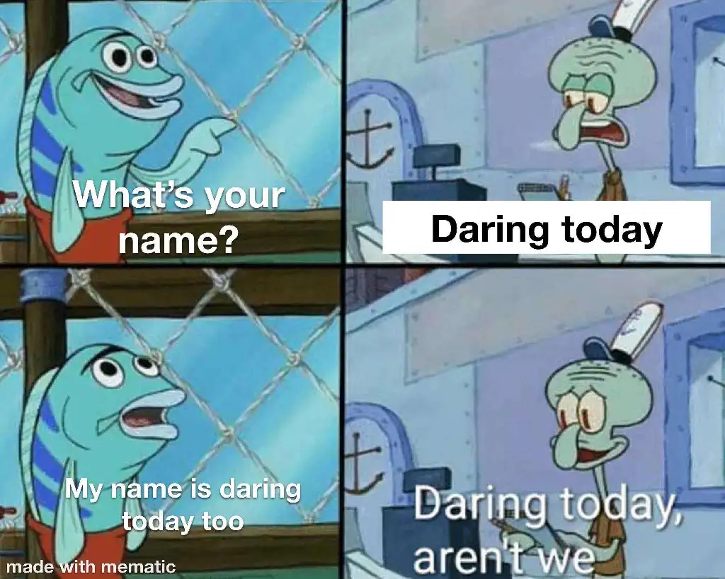 Daring Today, aren&#39;t we?